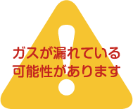 ガスが漏れている可能性があります